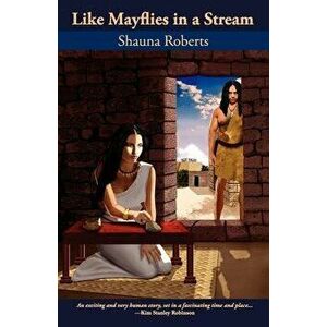 Like Mayflies in a Stream, Paperback - Shauna Roberts imagine
