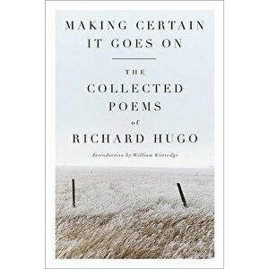 Making Certain It Goes on: The Collected Poems of Richard Hugo, Paperback - Richard Hugo imagine