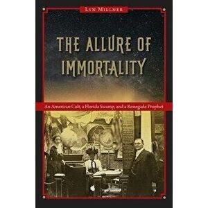 The Allure of Immortality: An American Cult, a Florida Swamp, and a Renegade Prophet, Paperback - Lyn Millner imagine