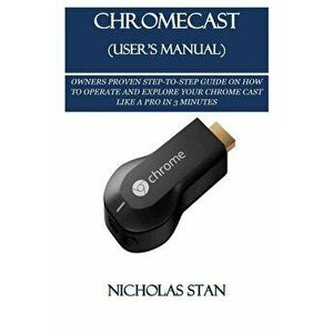 Chromecast (User's Manual): Owners Proven Step-To-Step Guide on How to Operate and Explore Your Chrome Cast Like a Pro in 3 Minutes, Paperback - Nicho imagine