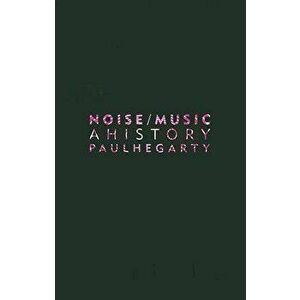 Noise/Music: A History, Paperback - Paul Hegarty imagine