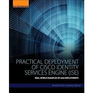 Practical Deployment of Cisco Identity Services Engine (Ise): Real-World Examples of AAA Deployments, Paperback - Andy Richter imagine