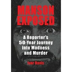 Manson Exposed: A Reporter's 50-Year Journey into Madness and Murder, Hardcover - Ivor Davis imagine