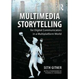 Multimedia Storytelling for Digital Communicators in a Multiplatform World - Seth Gitner imagine