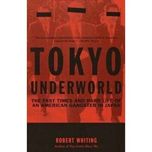 Tokyo Underworld: The Fast Times and Hard Life of an American Gangster in Japan, Paperback - Robert Whiting imagine