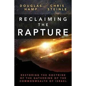 Reclaiming the Rapture: Restoring the Doctrine of the Gathering of the Commonwealth of Israel, Paperback - Douglas Hamp imagine