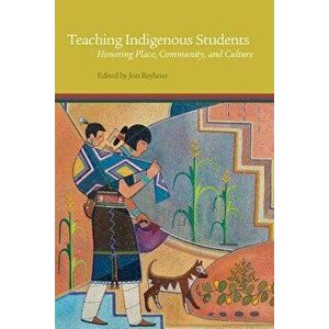 Teaching Indigenous Students: Honoring Place, Community, and Culture, Paperback - Jon Reyhner imagine
