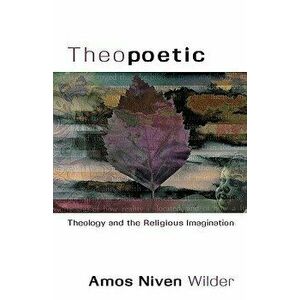 Theopoetic: Theology and the Religious Imagination, Paperback - Niven Wilder Amos imagine