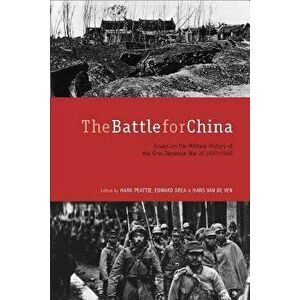 The Battle for China: Essays on the Military History of the Sino-Japanese War of 1937-1945, Paperback - Mark Peattie imagine