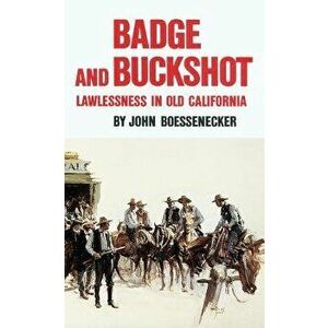 Badge and Buckshot: Lawlessness in Old California, Paperback - John Boessenecker imagine