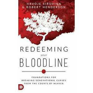 Redeeming Your Bloodline: Foundations for Breaking Generational Curses from the Courts of Heaven, Hardcover - Hrvoje Sirovina imagine