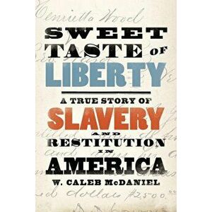 Sweet Taste of Liberty: A True Story of Slavery and Restitution in America, Hardcover - W. Caleb McDaniel imagine
