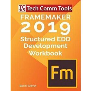 FrameMaker 2019 - Structured EDD Development Workbook: Updated for FrameMaker 2019 Release, Paperback - Matt R. Sullivan imagine