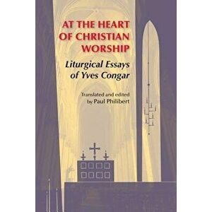 At the Heart of Christian Worship: Liturgical Essays of Yves Congar, Paperback - Yves Congar imagine