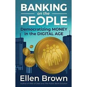 Banking on the People: Democratizing Money in the Digital Age, Paperback - Ellen Brown imagine