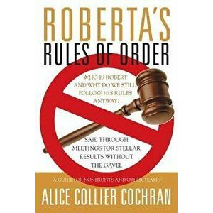 Roberta's Rules of Order: Sail Through Meetings for Stellar Results Without the Gavel: A Guide for Nonprofits and Other Teams, Paperback - Alice Colli imagine