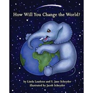 How Will You Change the World?, Paperback - S. Jane Scheyder imagine