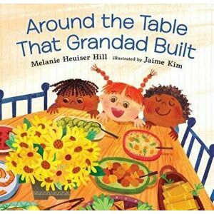 Around the Table That Grandad Built, Hardcover - Melanie Heuiser Hill imagine