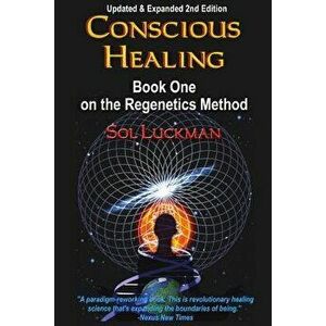 Conscious Healing: Book One on the Regenetics Method, Paperback - Sol Luckman imagine