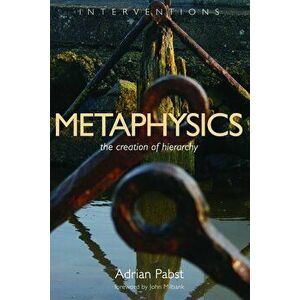 Metaphysics: The Creation of Hierarchy, Paperback - Adrian Pabst imagine