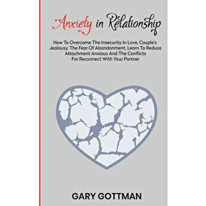 Anxiety in Relationship: How to Overcome the Insecurity in Love, Couple's Jealousy, the Fear of Abandonment. Learn to Reduce Attachment Anxious, Paper imagine