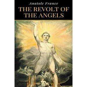 Anatole France - The Revolt Of The Angels, Paperback - Anatole France imagine