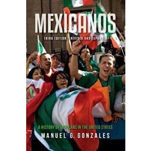 Mexicanos, Third Edition: A History of Mexicans in the United States, Paperback - Manuel Gonzales imagine