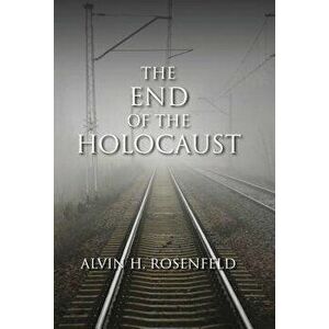 The End of the Holocaust, Paperback - Alvin H. Rosenfeld imagine