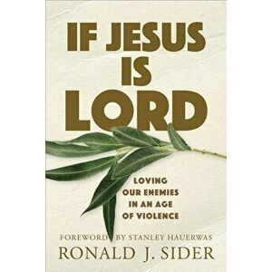 If Jesus Is Lord: Loving Our Enemies in an Age of Violence, Paperback - Ronald J. Sider imagine