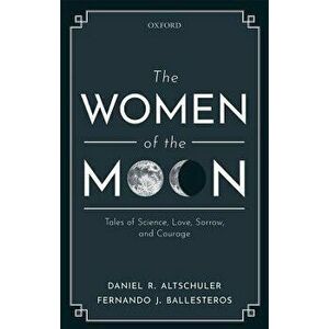 The Women of the Moon: Tales of Science, Love, Sorrow, and Courage, Hardcover - Daniel R. Altschuler imagine