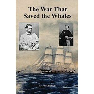 The War that Saved the Whales: The Confederate War Against the Yankee Whalers, Paperback - Watson Paul imagine