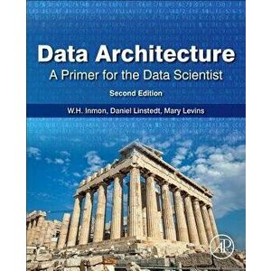 Data Architecture: A Primer for the Data Scientist: A Primer for the Data Scientist, Paperback - W. H. Inmon imagine