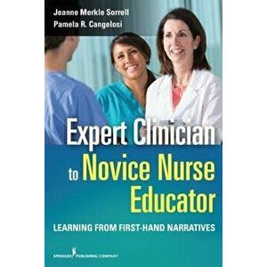 Expert Clinician to Novice Nurse Educator: Learning from First-Hand Narratives, Paperback - Jeanne Merkle Sorrell imagine