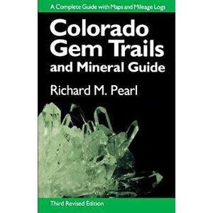 Colorado Gem Trails: And Mineral Guide, Paperback - Richard M. Pearl imagine