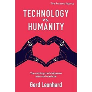 Technology vs. Humanity: The coming clash between man and machine, Paperback - Gerd Leonhard imagine