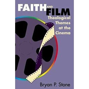 Faith and Film: Theological Themes at the Cinema, Paperback - Bryan P. Stone imagine