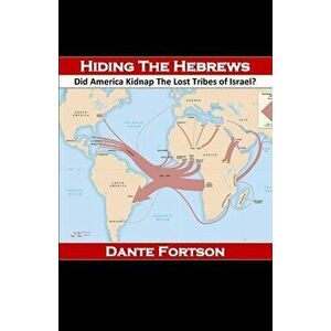 Hiding The Hebrews: Did America Kidnap The Lost Tribes of Israel?, Paperback - Dante Fortson imagine
