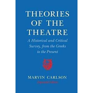 Theories of the Theatre: A Historical and Critical Survey, from the Greeks to the Present, Paperback - Marvin Carlson imagine