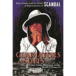 Gladiators in Suits: Race, Gender, and the Politics of Representation in Scandal, Paperback - Simone Adams imagine