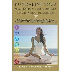 Kundalini Yoga Meditation for Complex Psychiatric Disorders: Techniques Specific for Treating the Psychoses, Personality, and Pervasive Developmental, imagine