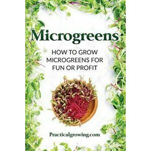 Microgreens: How to Grow Microgreens for Fun or Profit, Paperback - Nick Jones imagine