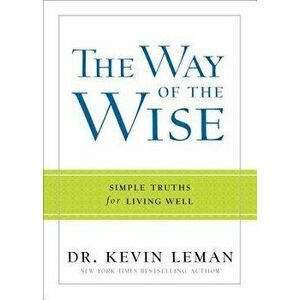 The Way of the Wise: Simple Truths for Living Well, Paperback - Dr Kevin Leman imagine