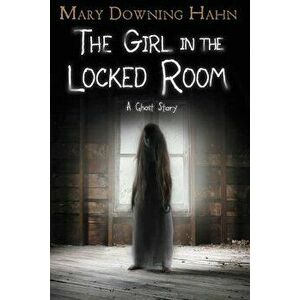 The Girl in the Locked Room: A Ghost Story, Paperback - Mary Downing Hahn imagine