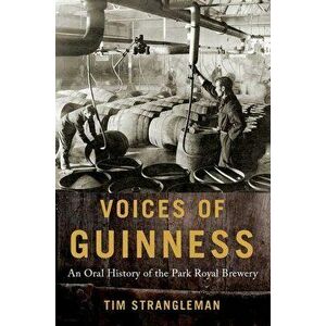 Voices of Guinness: An Oral History of the Park Royal Brewery, Hardcover - Tim Strangleman imagine