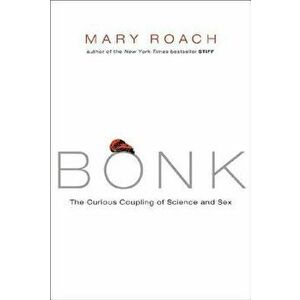 Bonk: The Curious Coupling of Science and Sex, Hardcover - Mary Roach imagine