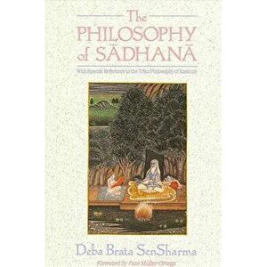 The Philosophy of Sadhana, Paperback - Deba Brata Sensharma imagine