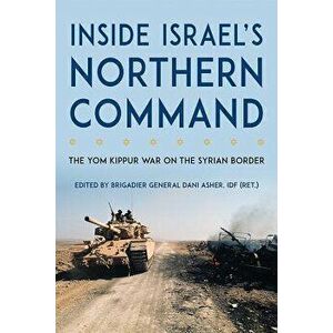 Inside Israel's Northern Command: The Yom Kippur War on the Syrian Border - Dani Asher imagine