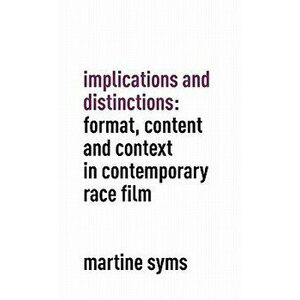 Implications and Distinctions: Format, Content and Context in Contemporary Race Film, Hardcover - Martine Syms imagine