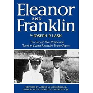 Eleanor and Franklin: The Story of Their Relationship Based on Eleanor Roosevelt's Private Papers, Hardcover - Joseph P. Lash imagine