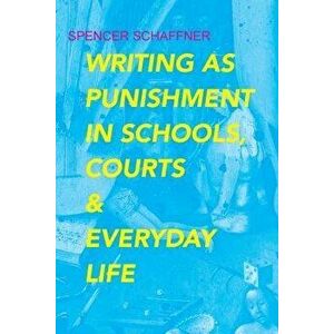 Writing as Punishment in Schools, Courts, and Everyday Life, Paperback - Spencer Schaffner imagine